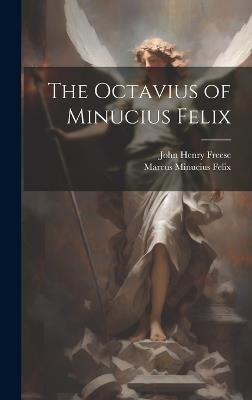 The Octavius of Minucius Felix - John Henry Freese,Marcus Minucius Felix - cover
