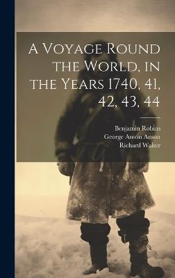 A Voyage Round the World, in the Years 1740, 41, 42, 43, 44 - Benjamin Robins,Richard Walter,George Anson Anson - cover