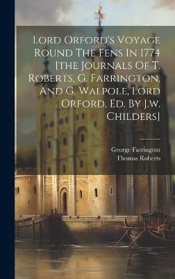 Lord Orford's Voyage Round The Fens In 1774 [the Journals Of T. Roberts, G. Farrington, And G. Walpole, Lord Orford, Ed. By J.w. Childers] - Thomas Roberts,George Farrington - cover