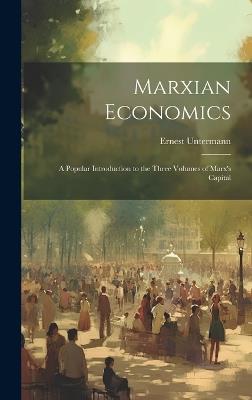 Marxian Economics: A Popular Introduction to the Three Volumes of Marx's Capital - Ernest Untermann - cover