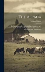 The Alpaca: Its Naturalization In The British Isles Considered As A National Benefit, And As An Object Of Immediate Utility To The Farmer And Manufacturer