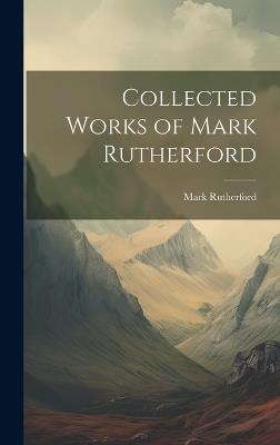 Collected Works of Mark Rutherford - Mark Rutherford - cover