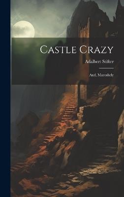 Castle Crazy; And, Maroshely - Adalbert Stifter - cover
