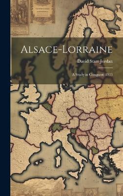 Alsace-Lorraine: A Study in Conquest: 1913 - David Starr Jordan - cover