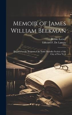 Memoir of James William Beekman: Prepared at the Request of the Saint Nicholas Society of the City of New York - Benno Loewy,Edward F 1821-1905 De Lancey - cover