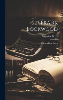 Sir Frank Lockwood; a Biographical Sketch - Augustine Birrell - cover