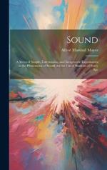 Sound: A Series of Simple, Entertaining, and Inexpensive Experiments in the Phenomena of Sound, for the Use of Students of Every Age