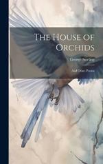 The House of Orchids: And Other Poems