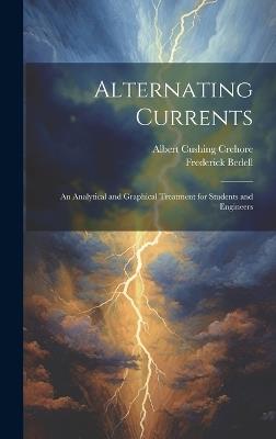 Alternating Currents: An Analytical and Graphical Treatment for Students and Engineers - Albert Cushing Crehore,Frederick Bedell - cover