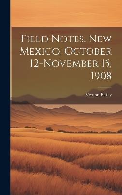 Field Notes, New Mexico, October 12-November 15, 1908 - Vernon 1864-1942 Bailey - cover