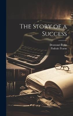The Story of a Success - Padraic Pearse,Desmond Ryan - cover