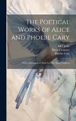 The Poetical Works of Alice and Phoebe Cary; With a Memorial of Their Lives by Mary Clemmer