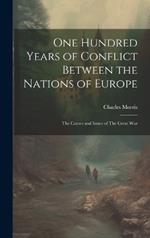 One Hundred Years of Conflict Between the Nations of Europe: The Causes and Issues of The Great War