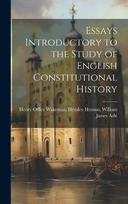 Essays Introductory to the Study of English Constitutional History - Hensley Henson William Offley Wakeman - cover