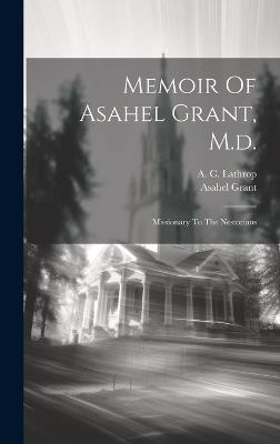 Memoir Of Asahel Grant, M.d.: Missionary To The Nestorians - Asahel Grant - cover