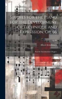 Studies for the Piano for the Development of Technique and Expression, Op. 66: for the Intermediate Degree; op.66 - Albert 1819-1905 Löschhorn - cover