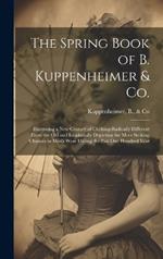 The Spring Book of B. Kuppenheimer & Co.: Illustrating a New Century of Clothing-radically Different From the Old-and Incidentally Depicting the More Striking Chances in Men's Wear During the Past One Hundred Year