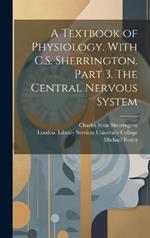 A Textbook of Physiology. With C.S. Sherrington. Part 3. The Central Nervous System [electronic Resource]
