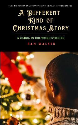 A Different Kind of Christmas Story: A Carol in 100-Word Stories - Ran Walker - cover