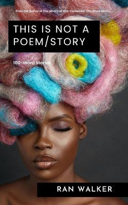 This Is Not a Poem/Story: 100-Word Stories - Ran Walker - cover