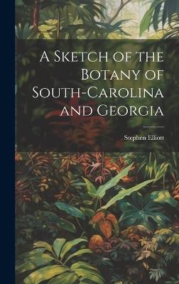 A Sketch of the Botany of South-Carolina and Georgia - Stephen Elliott - cover