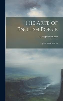The Arte of English Poesie: June? 1589, Issue 15 - George Puttenham - cover