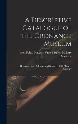 A Descriptive Catalogue of the Ordnance Museum: Department of Ordnance and Gunnery; U.S. Military Academy - cover