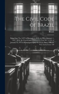 The Civil Code of Brazil: Being Law No. 3,071 of January 1, 1916, in Effect January 1, 1917, With the Corrections Ordered by Law No. 3,725, of January 15, 1919, Promulgated July 13, 1919. Diaro Official, Vol. Lxvii, Issue 159 - cover