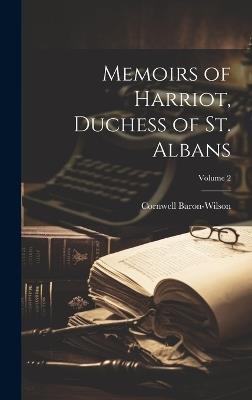 Memoirs of Harriot, Duchess of St. Albans; Volume 2 - Cornwell Baron-Wilson - cover