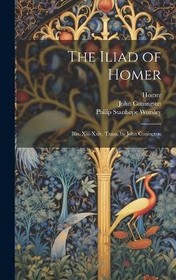 The Iliad of Homer: Bks. Xiii-Xxiv, Trans. by John Conington - Homer,Philip Stanhope Worsley,John Conington - cover