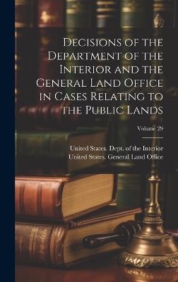Decisions of the Department of the Interior and the General Land Office in Cases Relating to the Public Lands; Volume 29 - cover