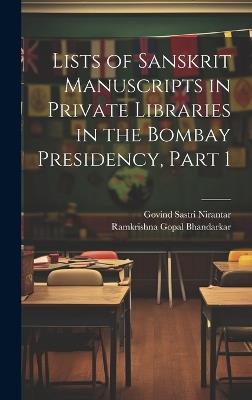 Lists of Sanskrit Manuscripts in Private Libraries in the Bombay Presidency, Part 1 - Ramkrishna Gopal Bhandarkar,Govind Sastri Nirantar - cover
