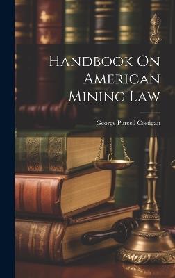 Handbook On American Mining Law - George Purcell Costigan - cover