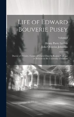 Life of Edward Bouverie Pusey: Doctor of Divinity, Canon of Christ Church; Regius Professor of Hebrew in the University of Oxford; Volume 3 - Henry Parry Liddon,John Octavius Johnston - cover