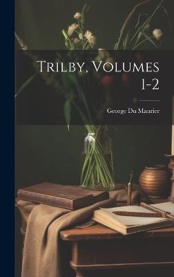 Trilby, Volumes 1-2 - George Du Maurier - cover