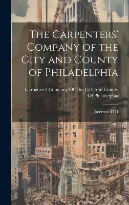 The Carpenters' Company of the City and County of Philadelphia: Instituted 1724 - cover