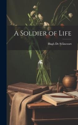 A Soldier of Life - Hugh de Sélincourt - cover