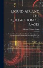 Liquid Air and the Liquefaction of Gases: A Practical Work Giving the Entire History of the Liquefaction of Gases From the Earliest Times of Achievement to the Present Day