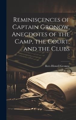 Reminiscences of Captain Gronow, Anecdotes of the Camp, the Court, and the Clubs - Rees Howell Gronow - cover