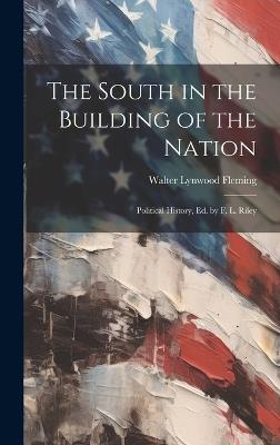 The South in the Building of the Nation: Political History, Ed. by F. L. Riley - Walter Lynwood Fleming - cover