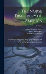 The Norse Discovery of America: A Compilation in Extensó of All the Sagas, Manuscripts, and Inscriptive Memorials Relating to the Finding and Settlement of the New World in the Eleventh Century; Volume 1