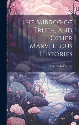 The Mirror of Truth, and Other Marvellous Histories - Eugénie Hamerton - cover