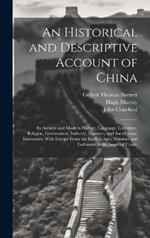 An Historical and Descriptive Account of China: Its Ancient and Modern History, Language, Literature, Religion, Government, Industry, Manners, and Social State; Intercourse With Europe From the Earliest Ages; Missions and Embassies to the Imperial Court;