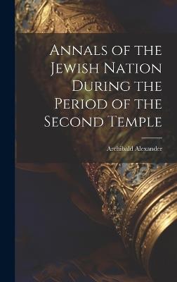Annals of the Jewish Nation During the Period of the Second Temple - Archibald Alexander - cover