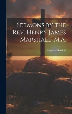 Sermons by the Rev. Henry James Marshall, M.A. - Stephen Marshall - cover