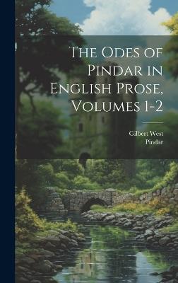 The Odes of Pindar in English Prose, Volumes 1-2 - Pindar,Gilbert West - cover