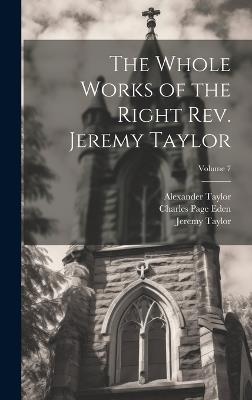 The Whole Works of the Right Rev. Jeremy Taylor; Volume 7 - Jeremy Taylor,Reginald Heber,Charles Page Eden - cover