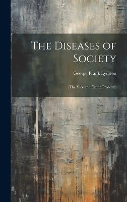 The Diseases of Society: (The Vice and Crime Problem) - George Frank Lydston - cover