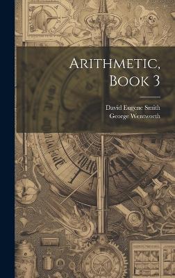 Arithmetic, Book 3 - David Eugene Smith,George Wentworth - cover