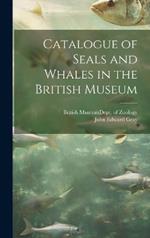 Catalogue of Seals and Whales in the British Museum